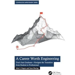 Rogers, John S. A Career Worth Engineering: Don't Just Graduate―Navigate the Transition from Student to Professional (Continuous Improvement Series) Rogers, John S. A Career Worth Engineering: Don't Just Graduate―Navigate the Transition from Student to Professional (Continuous Improvement Series)