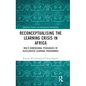 Akyeampong, Kwame Reconceptualising the Learning Crisis in Africa: Multi-dimensional Pedagogies of Accelerated Learning Programmes (Education, Poverty and International Development) Akyeampong, Kwame Reconceptualising the Learning Crisis in Africa: Multi-dimensional Pedagogies of Accelerated Learning Programmes (Education, Poverty and International Development)