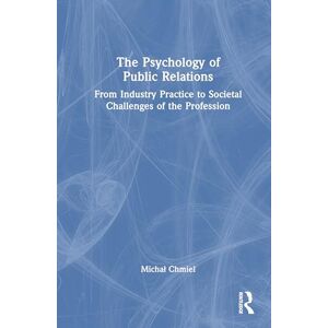 Chmiel, Michał The Psychology of Public Relations: From Industry Practice to Societal Challenges of the Profession Chmiel, Michał The Psychology of Public Relations: From Industry Practice to Societal Challenges of the Profession