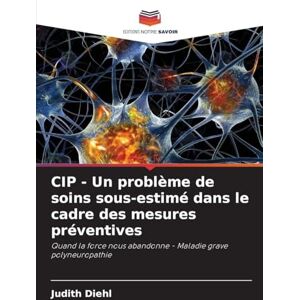 Diehl, Judith CIP Un problème de soins sous-estimé dans le cadre des mesures préventives: Quand la force nous abandonne Maladie grave polyneuropathie Diehl, Judith CIP Un problème de soins sous-estimé dans le cadre des mesures préventives: Quand la force nous abandonne Maladie grave polyneuropathie
