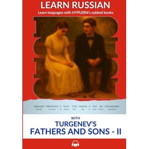 Turgenev, Ivan Learn Russian with Turgenev's Fathers and Sons Part II: Interlinear Russian to English Turgenev, Ivan Learn Russian with Turgenev's Fathers and Sons Part II: Interlinear Russian to English