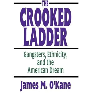 O'Kane, James M. The Crooked Ladder: Gangsters, Ethnicity and the American Dream O'Kane, James M. The Crooked Ladder: Gangsters, Ethnicity and the American Dream