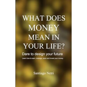 Netri, Santiago What does money mean in your life?: Dare to design your future Netri, Santiago What does money mean in your life?: Dare to design your future