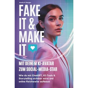 Bergen, Amelie M. Fake It & Make It mit deinem KI-Avatar zum Social-Media-Star: Wie du mit ChatGPT, KI-Tools & Storytelling sichtbar wirst und online Reichweite aufbaust Bergen, Amelie M. Fake It & Make It mit deinem KI-Avatar zum Social-Media-Star: Wie du mit ChatGPT, KI-Tools & Storytelling sichtbar wirst und online Reichweite aufbaust