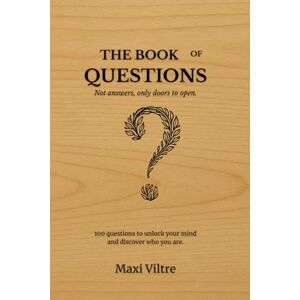 Viltre, Maxi The Book of Questions: NOT ANSWERS, ONLY DOORS TO OPEN Viltre, Maxi The Book of Questions: NOT ANSWERS, ONLY DOORS TO OPEN