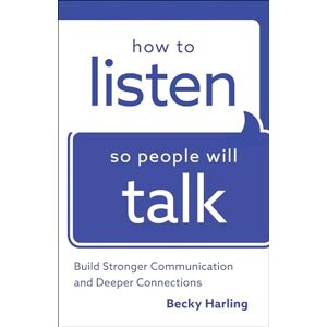 Harling, Becky How to Listen So People Will Talk: Build Stronger Communication and Deeper Connections Harling, Becky How to Listen So People Will Talk: Build Stronger Communication and Deeper Connections