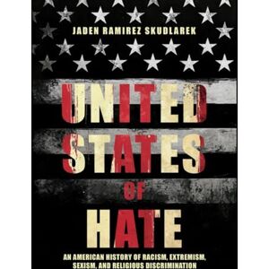 Ramirez Skudlarek, Jaden United States of Hate: An American History of Racism, Extremism, Sexism, and Religious Discrimination Ramirez Skudlarek, Jaden United States of Hate: An American History of Racism, Extremism, Sexism, and Religious Discrimination