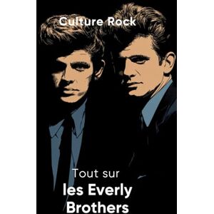 Rock, Culture Tout sur les Everly Brothers (Culture Rock) Rock, Culture Tout sur les Everly Brothers (Culture Rock)