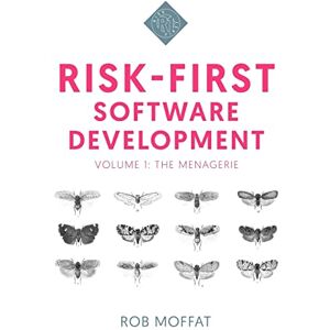 Moffat, Rob Risk-First Software Development: Volume 1: The Menagerie Moffat, Rob Risk-First Software Development: Volume 1: The Menagerie