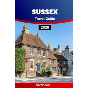 AVA, OLIVIA SUSSEX TRAVEL GUIDE 2026: Explore Seaside Escapes, Wander Secret Gardens, Visit Iconic Landmarks, Enjoy Nature Trails, Savor Culinary Delights, Experience Cultural Festivals, and Relaxing Getaways. AVA, OLIVIA SUSSEX TRAVEL GUIDE 2026: Explore Seaside Escapes, Wander Secret Gardens, Visit Iconic Landmarks, Enjoy Nature Trails, Savor Culinary Delights, Experience Cultural Festivals, and Relaxing Getaways.