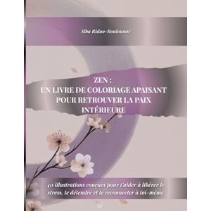 Ridao-Bouloumié, Alba « ZEN : Un livre de coloriage apaisant pour retrouver la paix intérieure. »: 40 illustrations conçues pour t’aider à libérer le stress, te détendre et te reconnecter à toi-même. Ridao-Bouloumié, Alba « ZEN : Un livre de coloriage apaisant pour retrouver la paix intérieure. »: 40 illustrations conçues pour t’aider à libérer le stress, te détendre et te reconnecter à toi-même.
