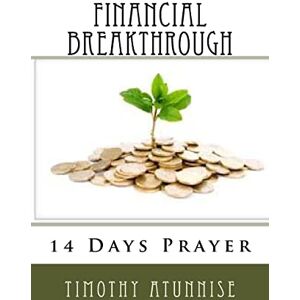 Atunnise, Timothy 14 Days Prayer for Financial Breakthrough: 15 (14 Days Prayer & Fasting Series) Atunnise, Timothy 14 Days Prayer for Financial Breakthrough: 15 (14 Days Prayer & Fasting Series)