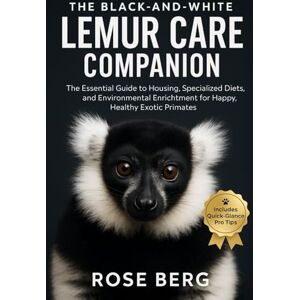 Berg, Rose THE BLACK-AND-WHITE LEMUR CARE COMPANION: The Essential Guide to Housing, Specialized Diets, and Environmental Enrichment for Happy, Healthy Exotic Primates. Berg, Rose THE BLACK-AND-WHITE LEMUR CARE COMPANION: The Essential Guide to Housing, Specialized Diets, and Environmental Enrichment for Happy, Healthy Exotic Primates.