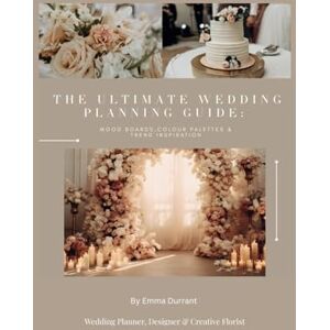 Durrant, Emma The Ultimate Wedding Guide: Mood Boards, Colour Palettes & Trend Inspiration Durrant, Emma The Ultimate Wedding Guide: Mood Boards, Colour Palettes & Trend Inspiration