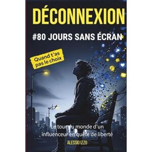 Izzo, Alessio Déconnexion #80 jours sans écran: Le tour du monde d’un influenceur en quête de liberté ! Livre pour Garçon et Fille de 13 à 16 ans (#BooksReloaded) Izzo, Alessio Déconnexion #80 jours sans écran: Le tour du monde d’un influenceur en quête de liberté ! Livre pour Garçon et Fille de 13 à 16 ans (#BooksReloaded)
