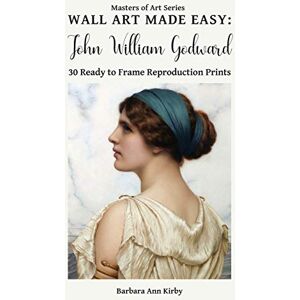 Kirby, Barbara Ann Wall Art Made Easy: John William Godward: 30 Ready to Frame Reproduction Prints: 9 (Masters of Art) Kirby, Barbara Ann Wall Art Made Easy: John William Godward: 30 Ready to Frame Reproduction Prints: 9 (Masters of Art)