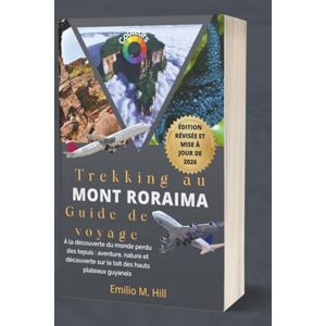M. Hill, Emilio Trekking au mont Roraima 2026 (Guide de voyage): À la découverte du monde perdu des tepuis : aventure, nature et découverte sur le toit des hauts plateaux guyanais (Sachez avant de partir) M. Hill, Emilio Trekking au mont Roraima 2026 (Guide de voyage): À la découverte du monde perdu des tepuis : aventure, nature et découverte sur le toit des hauts plateaux guyanais (Sachez avant de partir)