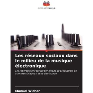 Wicher, Manuel Les réseaux sociaux dans le milieu de la musique électronique: Les répercussions sur les conditions de production, de commercialisation et de distribution Wicher, Manuel Les réseaux sociaux dans le milieu de la musique électronique: Les répercussions sur les conditions de production, de commercialisation et de distribution