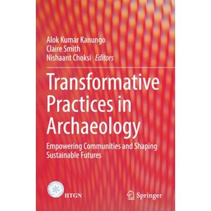 Transformative Practices in Archaeology: Empowering Communities and Shaping Sustainable Futures Transformative Practices in Archaeology: Empowering Communities and Shaping Sustainable Futures