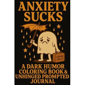Devereaux, Tiffany Grace ANXIETY SUCKS: A DARK HUMOR COLORING BOOK AND UNHINGED PROMPTED JOURNAL Devereaux, Tiffany Grace ANXIETY SUCKS: A DARK HUMOR COLORING BOOK AND UNHINGED PROMPTED JOURNAL