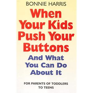 Harris, Bonnie When Your Kids Push Your Buttons: And what you can do about it (Tom Thorne Novels) Harris, Bonnie When Your Kids Push Your Buttons: And what you can do about it (Tom Thorne Novels)