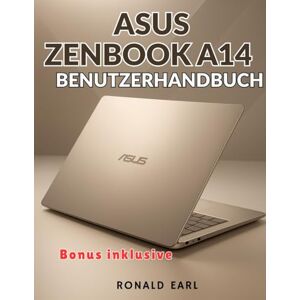 Earl, Ronald ASUS ZENBOOK A14 BENUTZERHANDBUCH: Das vollständige Schritt-für-Schritt-Handbuch für Einrichtung, Beherrschung und Optimierung sowie die Beherrschung aller Aspekte des Zenbook A14-Erlebnisses Earl, Ronald ASUS ZENBOOK A14 BENUTZERHANDBUCH: Das vollständige Schritt-für-Schritt-Handbuch für Einrichtung, Beherrschung und Optimierung sowie die Beherrschung aller Aspekte des Zenbook A14-Erlebnisses