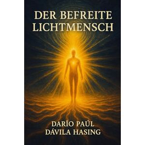 Dávila Hasing, Darío Paúl Der Befreite Lichtmensch Dávila Hasing, Darío Paúl Der Befreite Lichtmensch