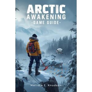 Knudson, Melissa F. Arctic Awakening GAME GUIDE: Master Arctic Awakening with strategies for every stage of play. From character growth to secrets and endgame tactics, ... icy wilderness and unlock every achievement. Knudson, Melissa F. Arctic Awakening GAME GUIDE: Master Arctic Awakening with strategies for every stage of play. From character growth to secrets and endgame tactics, ... icy wilderness and unlock every achievement.