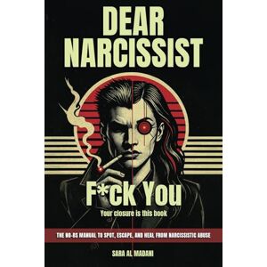 Madani, Sara Al Dear Narcissist: F*ck You: (Your Closure Is This Book The No-BS Manual for Spotting, Escaping, and Healing from Narcissistic Abuse) Madani, Sara Al Dear Narcissist: F*ck You: (Your Closure Is This Book The No-BS Manual for Spotting, Escaping, and Healing from Narcissistic Abuse)