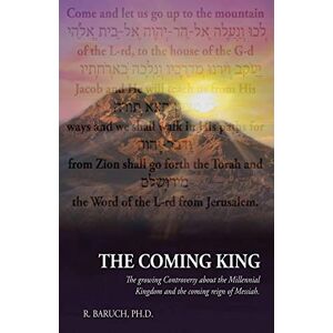 Baruch, R The Coming King: The growing Controversy about the Millennial Kingdom and the coming reign of Messiah Baruch, R The Coming King: The growing Controversy about the Millennial Kingdom and the coming reign of Messiah