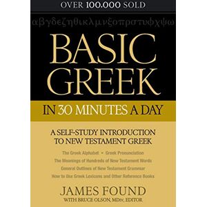 Found, James Basic Greek in 30 Minutes a Day: A Self-Study Introduction To New Testament Greek Found, James Basic Greek in 30 Minutes a Day: A Self-Study Introduction To New Testament Greek
