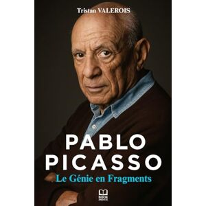 VALEROIS, Tristan Pablo Picasso: Le Génie en Fragments. La vie du maître du cubisme et de l’art moderne. Livre sur Pablo Picasso VALEROIS, Tristan Pablo Picasso: Le Génie en Fragments. La vie du maître du cubisme et de l’art moderne. Livre sur Pablo Picasso