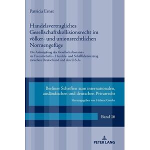 Ernst, Patricia Handelsvertragliches Gesellschaftskollisionsrecht im voelker- und unionsrechtlichen Normengefuege: Die Anknuepfung des Gesellschaftsstatuts im ... Zum ... Zum Internationalen, Auslaendischen Und D) Ernst, Patricia Handelsvertragliches Gesellschaftskollisionsrecht im voelker- und unionsrechtlichen Normengefuege: Die Anknuepfung des Gesellschaftsstatuts im ... Zum ... Zum Internationalen, Auslaendischen Und D)