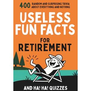 Jo, Doris Useless Fun Facts for Retirement: 400 Random and Surprising Trivia and Ha Ha Quizzes for Seniors Jo, Doris Useless Fun Facts for Retirement: 400 Random and Surprising Trivia and Ha Ha Quizzes for Seniors