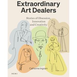 Catherine Ingram Extraordinary Art Dealers: Stories of Obsession, Innovation and Creativity Catherine Ingram Extraordinary Art Dealers: Stories of Obsession, Innovation and Creativity