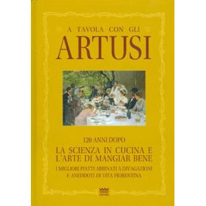 Artusi, Luciano A Tavola Con Gli Artusi: 120 Anni Dopo. La Scienza in Cucina E L'Arte Di Mangiar Bene. I Migliori Piatti Abbinati a Divagazioni E Aneddoti Di Vita Fiorentina Artusi, Luciano A Tavola Con Gli Artusi: 120 Anni Dopo. La Scienza in Cucina E L'Arte Di Mangiar Bene. I Migliori Piatti Abbinati a Divagazioni E Aneddoti Di Vita Fiorentina