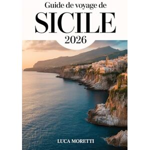 Moretti, Luca Guide de Voyage de Sicile 2026: Découvrez l'âme de la Méditerranée — ruines antiques, paysages volcaniques et traditions intemporelles Moretti, Luca Guide de Voyage de Sicile 2026: Découvrez l'âme de la Méditerranée — ruines antiques, paysages volcaniques et traditions intemporelles