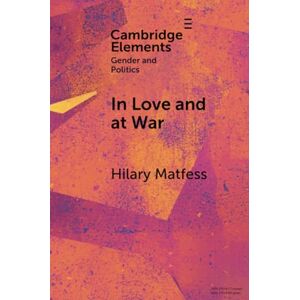 Matfess, Hilary In Love and at War: Marriage in Non-state Armed Groups (Elements in Gender and Politics) Matfess, Hilary In Love and at War: Marriage in Non-state Armed Groups (Elements in Gender and Politics)