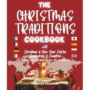 Brachner, Frederick The Christmas Traditions Cookbook: Christmas & New Year Festive Menus from 9 Countries: Traditional Recipes to Celebrate with Flavor, Joy, and Global Spirit Brachner, Frederick The Christmas Traditions Cookbook: Christmas & New Year Festive Menus from 9 Countries: Traditional Recipes to Celebrate with Flavor, Joy, and Global Spirit