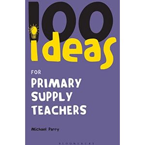 Parry, Michael 100 Ideas for Primary Supply Teachers: Primary School Edition: 17 (Continuum One Hundreds) Parry, Michael 100 Ideas for Primary Supply Teachers: Primary School Edition: 17 (Continuum One Hundreds)