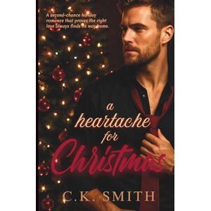 Smith, C.K. A Heartache for Christmas: A Steamy Second-Chance Holiday Romance Smith, C.K. A Heartache for Christmas: A Steamy Second-Chance Holiday Romance