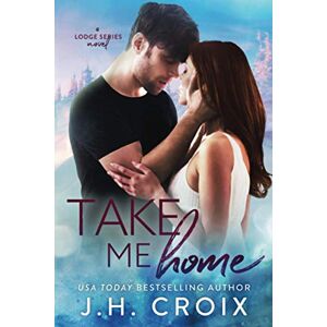 Croix, J.H. Take Me Home (The Lodge Series Novels) Croix, J.H. Take Me Home (The Lodge Series Novels)