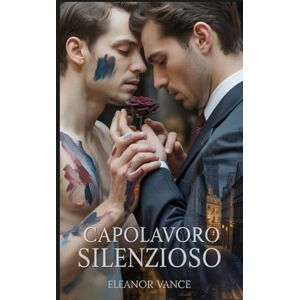Vance, Eleanor Capolavoro silenzioso: Una cupa storia d'amore tra nemici mafiosi e amanti. Dove l'arte e il potere della malavita accendono un'ossessione proibita Vance, Eleanor Capolavoro silenzioso: Una cupa storia d'amore tra nemici mafiosi e amanti. Dove l'arte e il potere della malavita accendono un'ossessione proibita