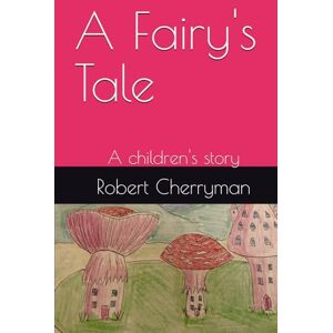 Cherryman, Robert W T A Fairy's Tale: A children's story Cherryman, Robert W T A Fairy's Tale: A children's story