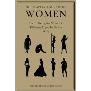 Pimpology, The Professor Of The Players Playbook To Women How To Recognize Women Of Different Types To Find A Wife: Manual #2: Dark Psychology, Female Manipulation And Mind Control (The Hall Of Fame Game Collection) Pimpology, The Professor Of The Players Playbook To Women How To Recognize Women Of Different Types To Find A Wife: Manual #2: Dark Psychology, Female Manipulation And Mind Control (The Hall Of Fame Game Collection)