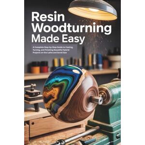 Alder, Silas Resin Woodturning Made Easy: A Complete Step-by-Step Guide to Casting, Turning, and Finishing Beautiful Hybrid Projects on the Lathe and Scroll Saw Alder, Silas Resin Woodturning Made Easy: A Complete Step-by-Step Guide to Casting, Turning, and Finishing Beautiful Hybrid Projects on the Lathe and Scroll Saw