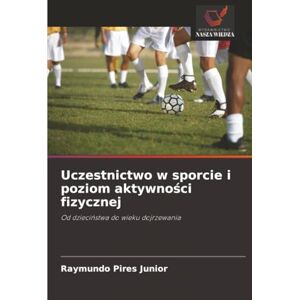 Pires Junior, Raymundo Uczestnictwo w sporcie i poziom aktywności fizycznej: Od dzieciństwa do wieku dojrzewania: Od dzieci¿stwa do wieku dojrzewania Pires Junior, Raymundo Uczestnictwo w sporcie i poziom aktywności fizycznej: Od dzieciństwa do wieku dojrzewania: Od dzieci¿stwa do wieku dojrzewania
