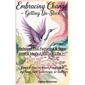 Richman, Darby Embracing Change Getting UN-Stuck: Release Old Patterns & Step into a More Fulfilled Life Even if You've Been Paralyzed by Fear, Self-Sabotage, or ... Self: A Guided Self-Healing Series for Women) Richman, Darby Embracing Change Getting UN-Stuck: Release Old Patterns & Step into a More Fulfilled Life Even if You've Been Paralyzed by Fear, Self-Sabotage, or ... Self: A Guided Self-Healing Series for Women)