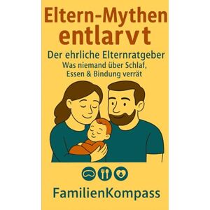 FamilienKompass Eltern-Mythen entlarvt: Der ehrliche Elternratgeber: Was niemand über Schlaf, Essen & Bindung verrät ( Echt. Unzensiert. Liebenswert.) FamilienKompass Eltern-Mythen entlarvt: Der ehrliche Elternratgeber: Was niemand über Schlaf, Essen & Bindung verrät ( Echt. Unzensiert. Liebenswert.)