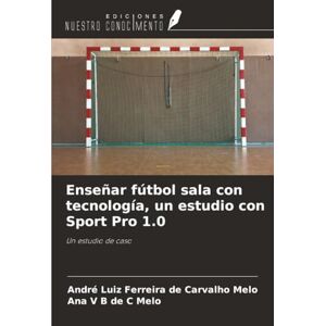 Melo, André Luiz Ferreira de Carvalho Enseñar fútbol sala con tecnología, un estudio con Sport Pro 1.0: Un estudio de caso Melo, André Luiz Ferreira de Carvalho Enseñar fútbol sala con tecnología, un estudio con Sport Pro 1.0: Un estudio de caso